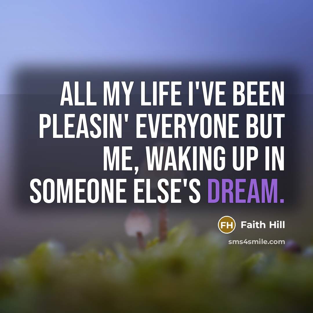 “All my life I've been pleasin' everyone but me, waking…” quote by Faith Hill