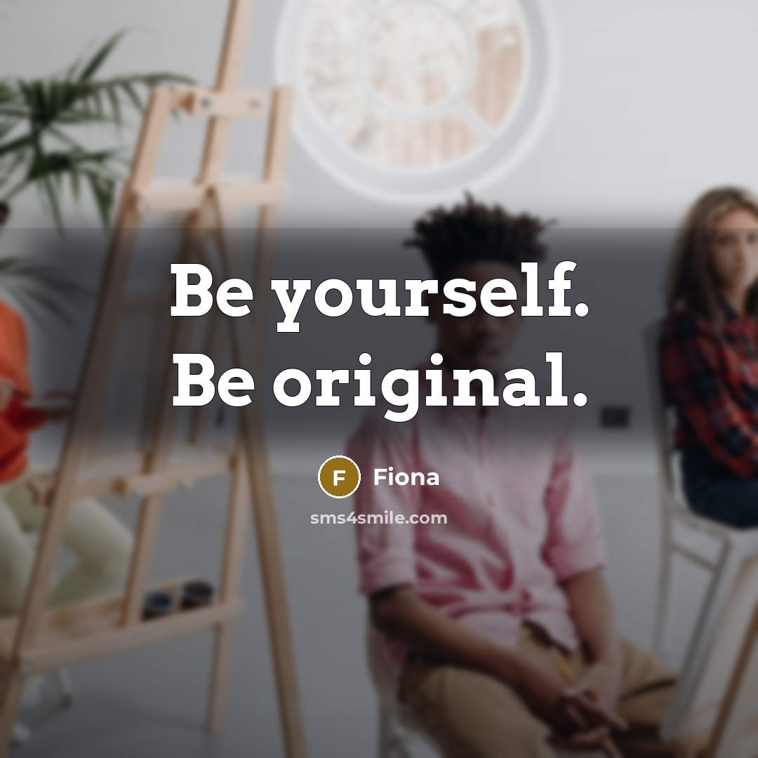 “Be yourself. Be original.” quote by Fiona