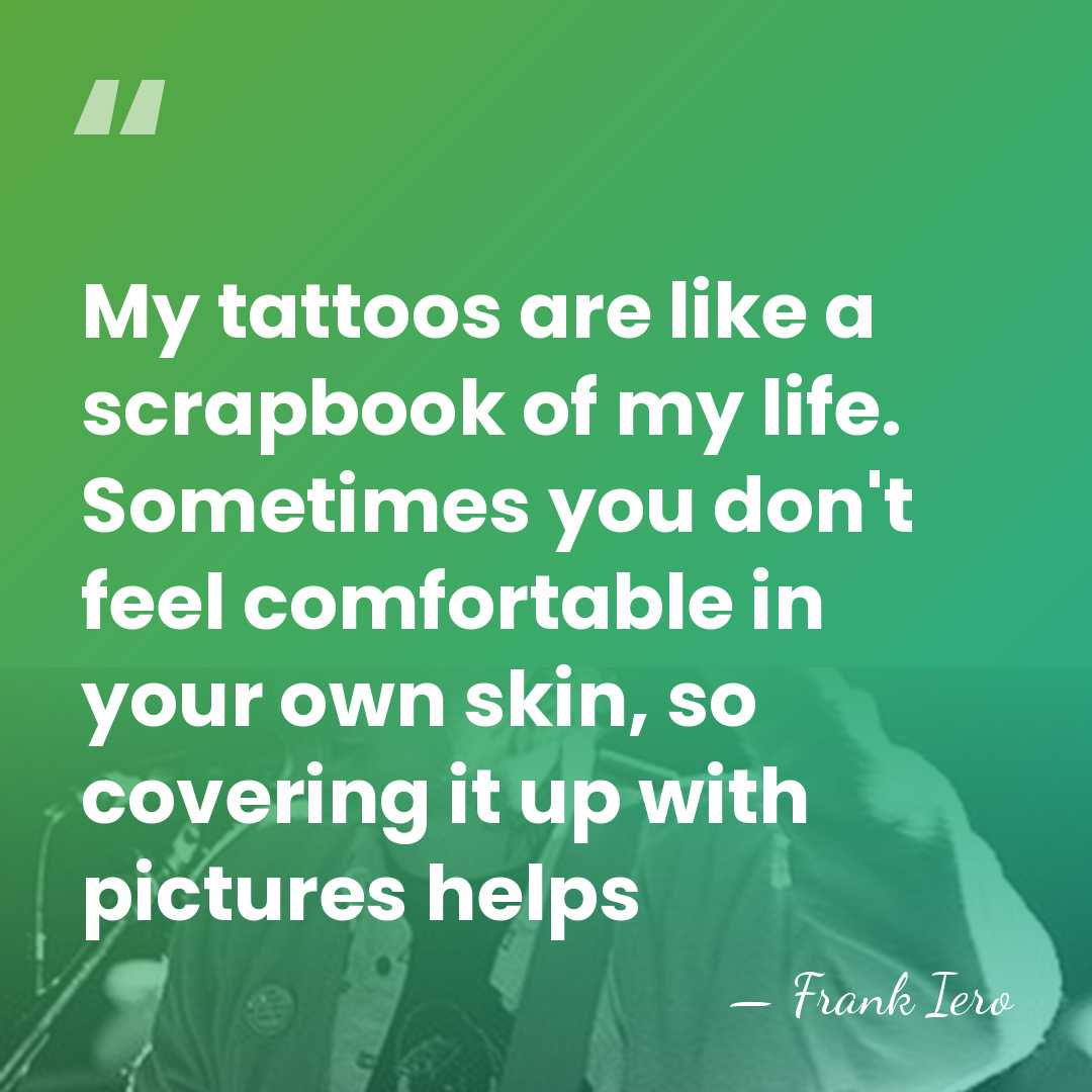 My tattoos are like a scrapbook of my life. Sometimes you don't&hellip; - Frank Iero
