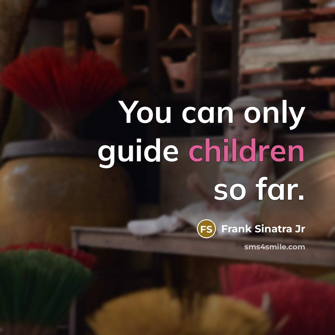 “You can only guide children so far.” quote by Frank Sinatra Jr