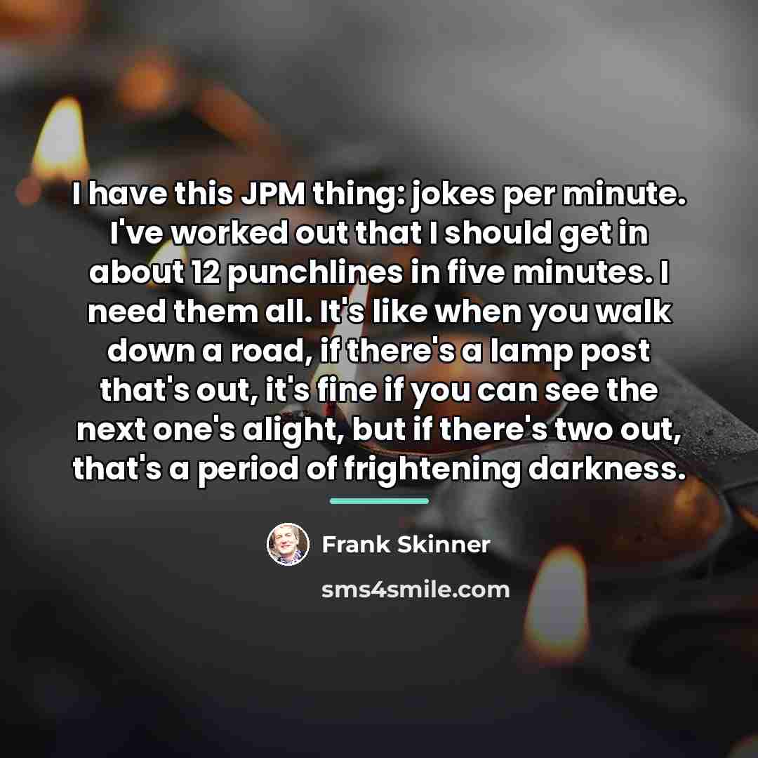 “I have this JPM thing: jokes per minute. I've worked…” quote by Frank Skinner