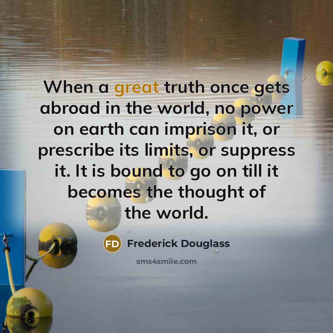“When a great truth once gets abroad in the world,…” quote by Frederick Douglass