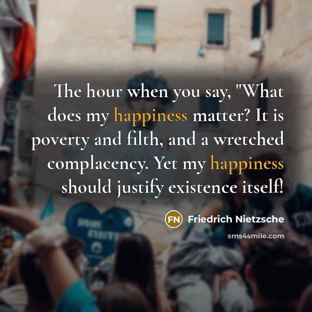 “The hour when you say, "What does my happiness matter?…” quote by Friedrich Nietzsche