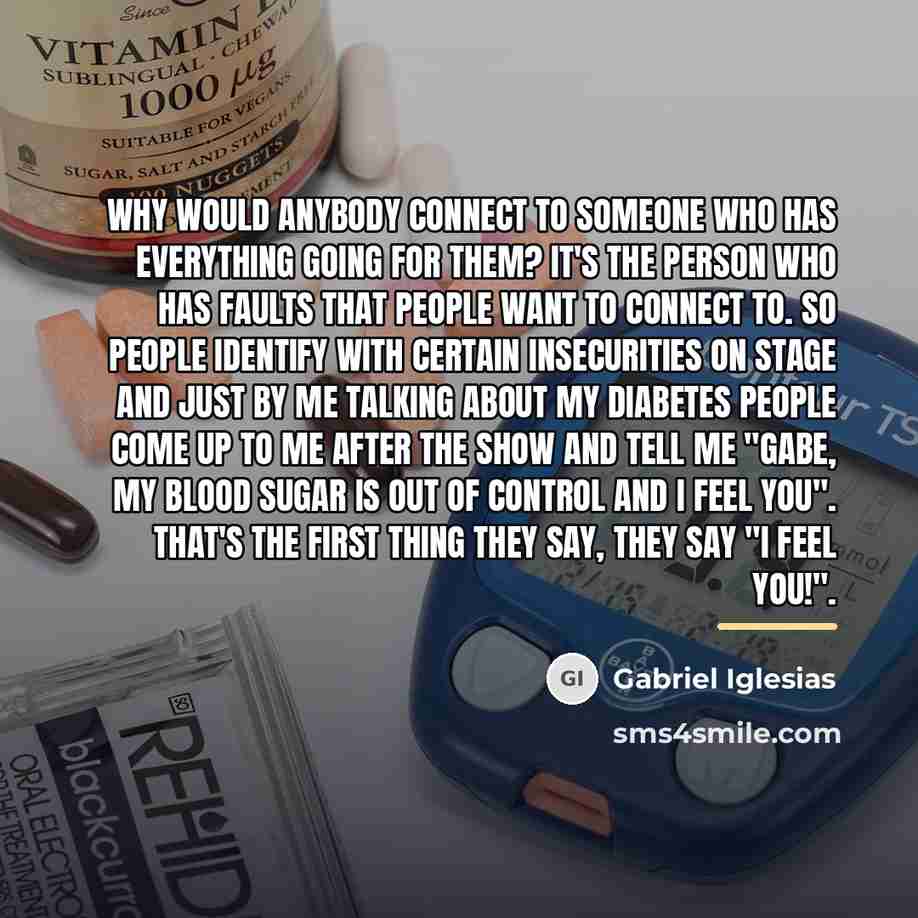 “Why would anybody connect to someone who has everything going…” quote by Gabriel Iglesias