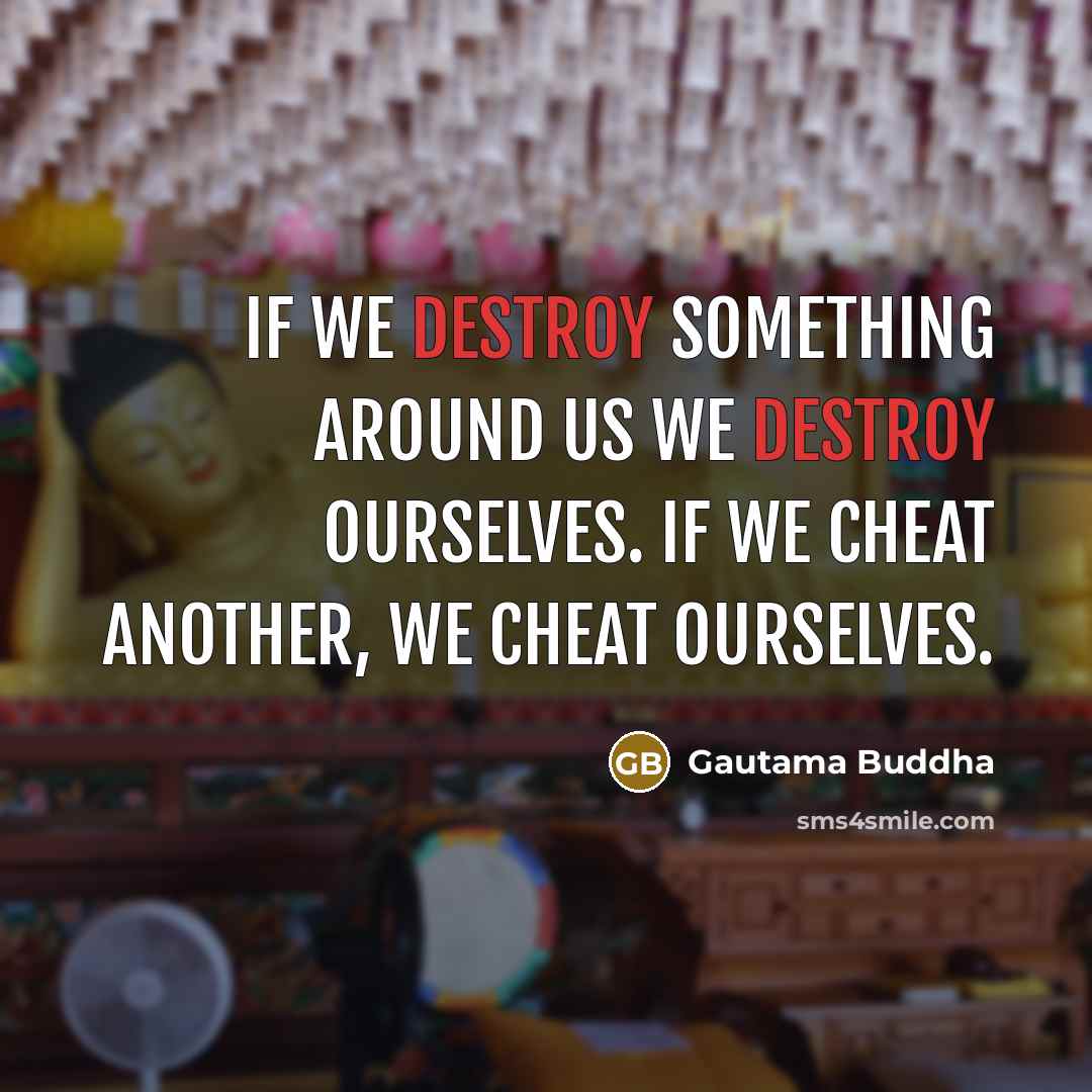 “If we destroy something around us we destroy ourselves. If…” quote by Gautama Buddha