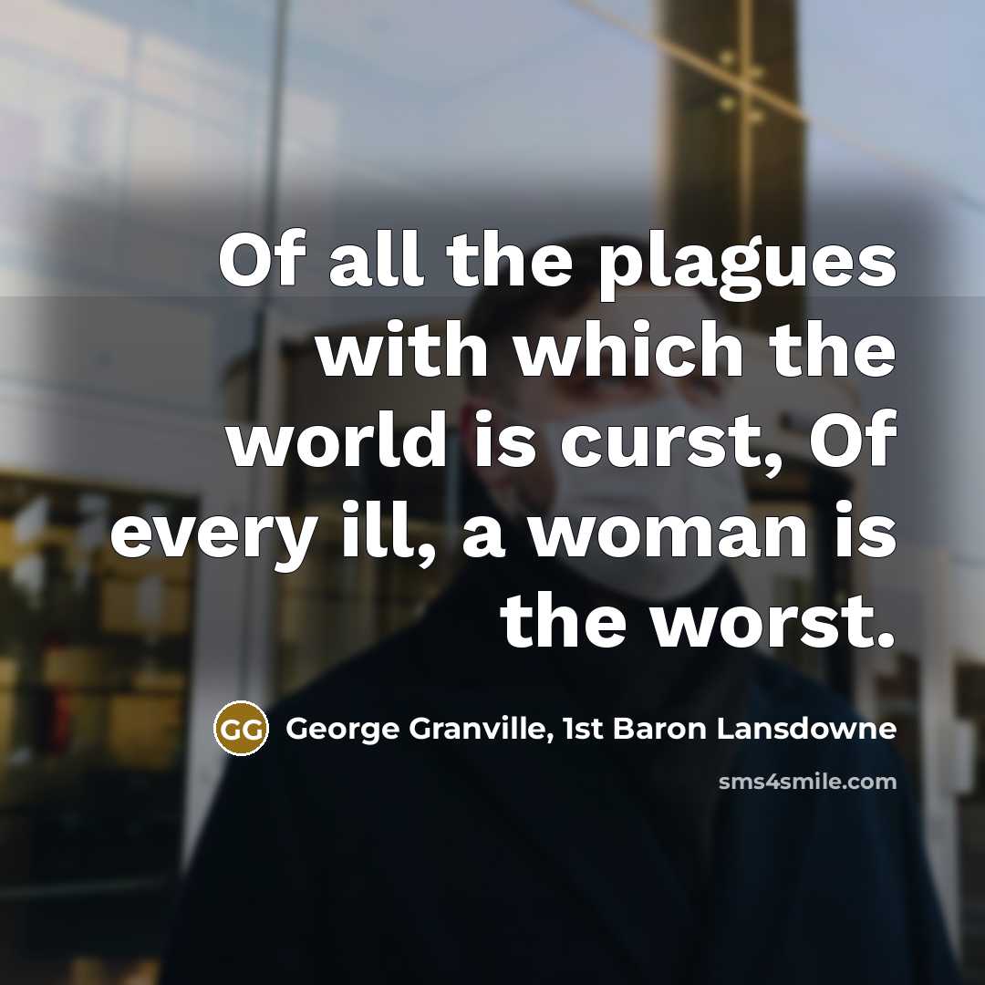 “Of all the plagues with which the world is curst,…” quote by George Granville, 1st Baron Lansdowne