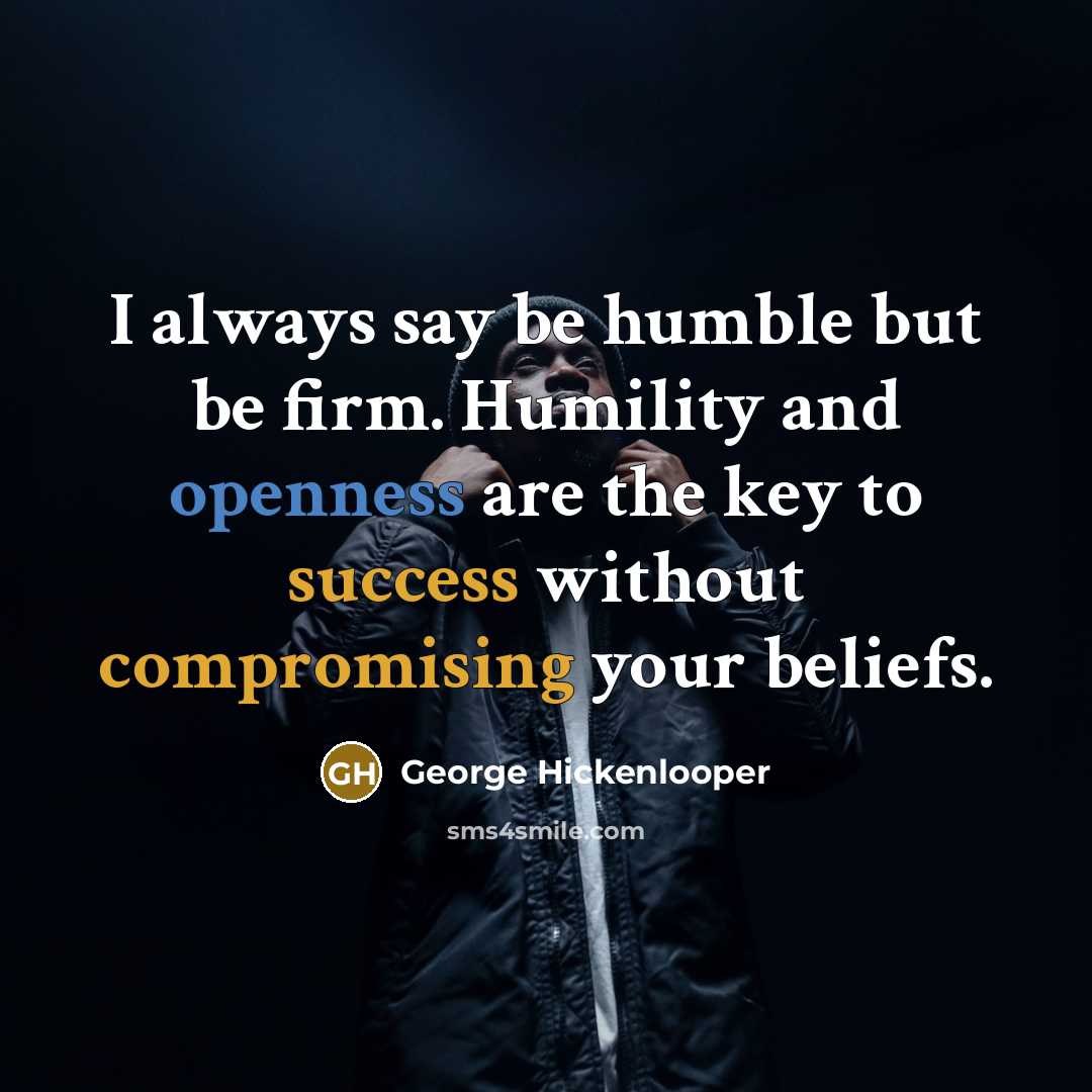 “I always say be humble but be firm. Humility and…” quote by George Hickenlooper