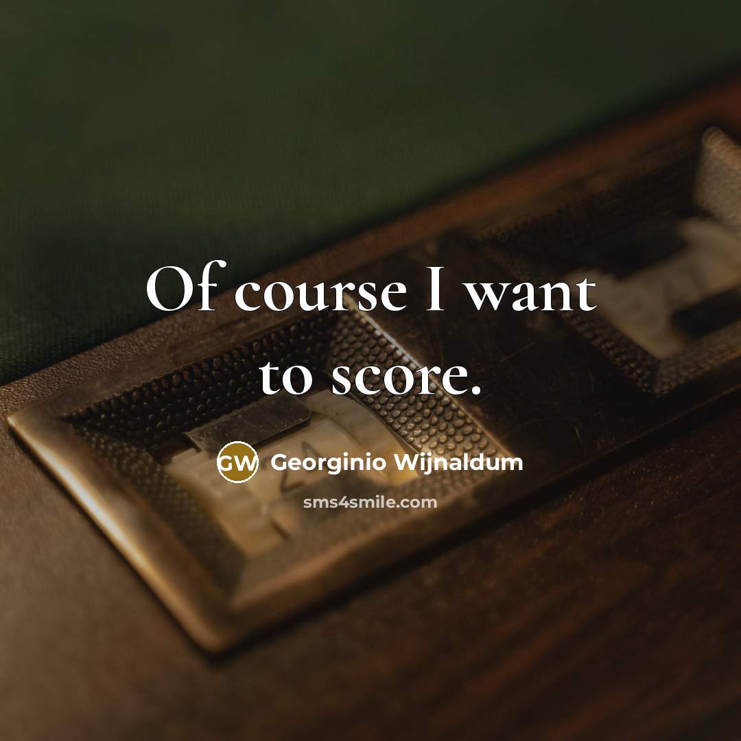 “Of course I want to score.…” quote by Georginio Wijnaldum
