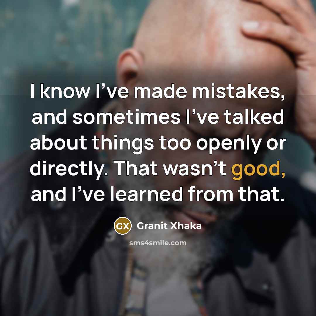 “I know I've made mistakes, and sometimes I've talked about…” quote by Granit Xhaka