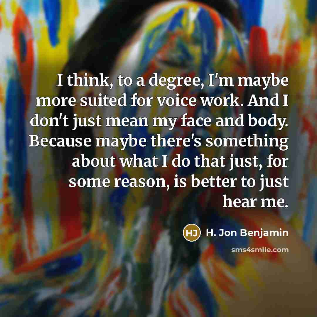 “I think, to a degree, I'm maybe more suited for…” quote by H. Jon Benjamin