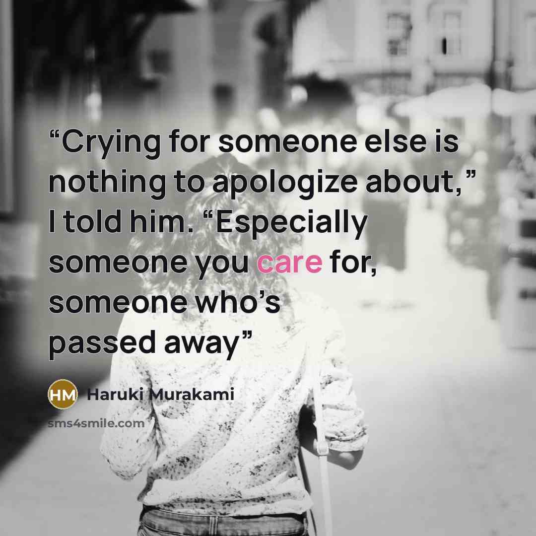 “Crying for someone else is nothing to apologize about,” I told him. “Especially someone you care for, someone who’s passed away” quote by Haruki Murakami