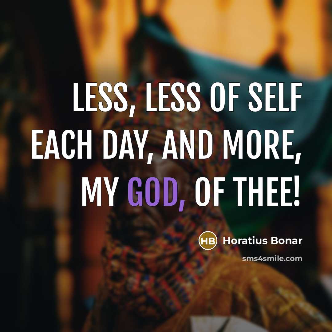 “Less, less of self each day, And more, my God,…” quote by Horatius Bonar