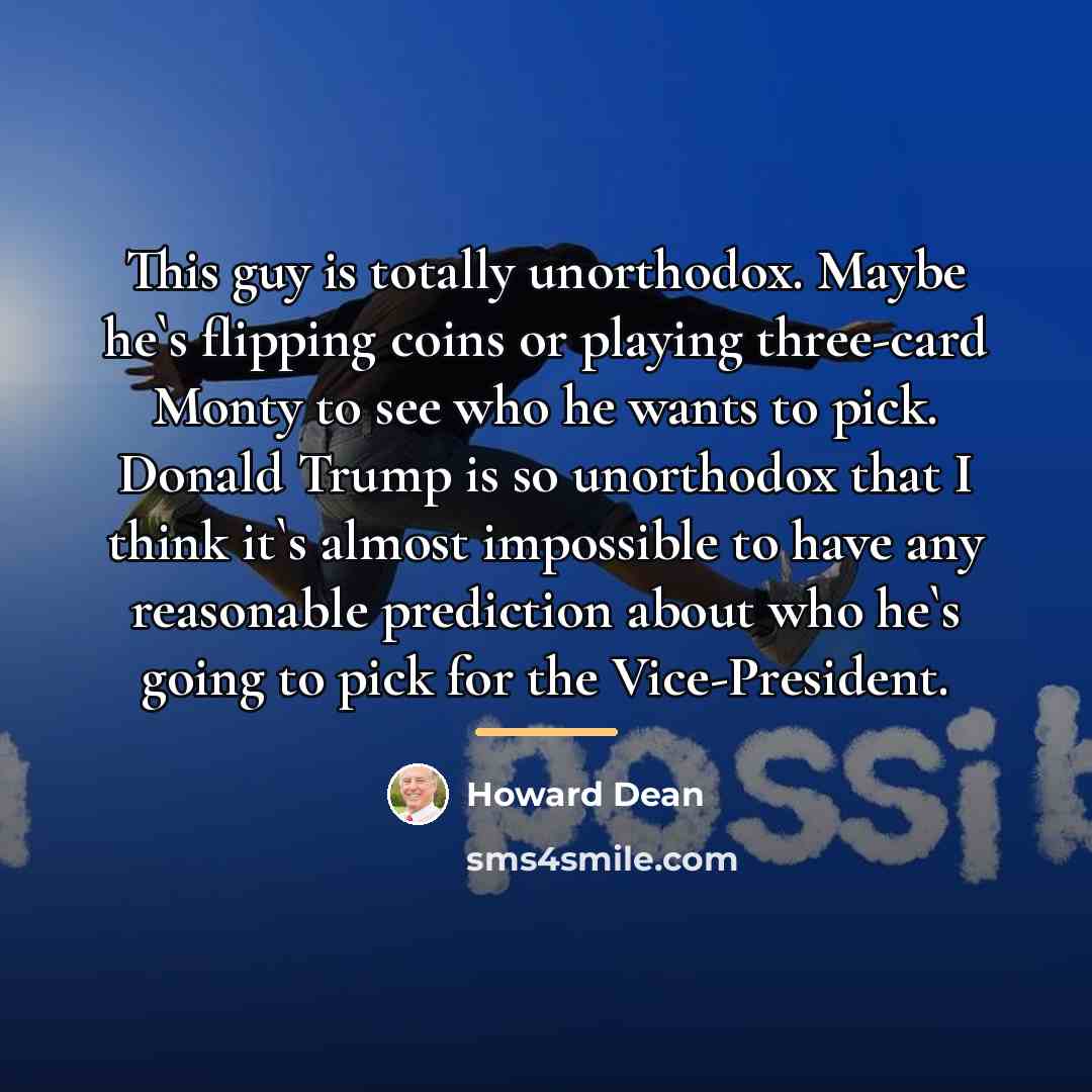“This guy is totally unorthodox. Maybe he`s flipping coins or…” quote by Howard Dean