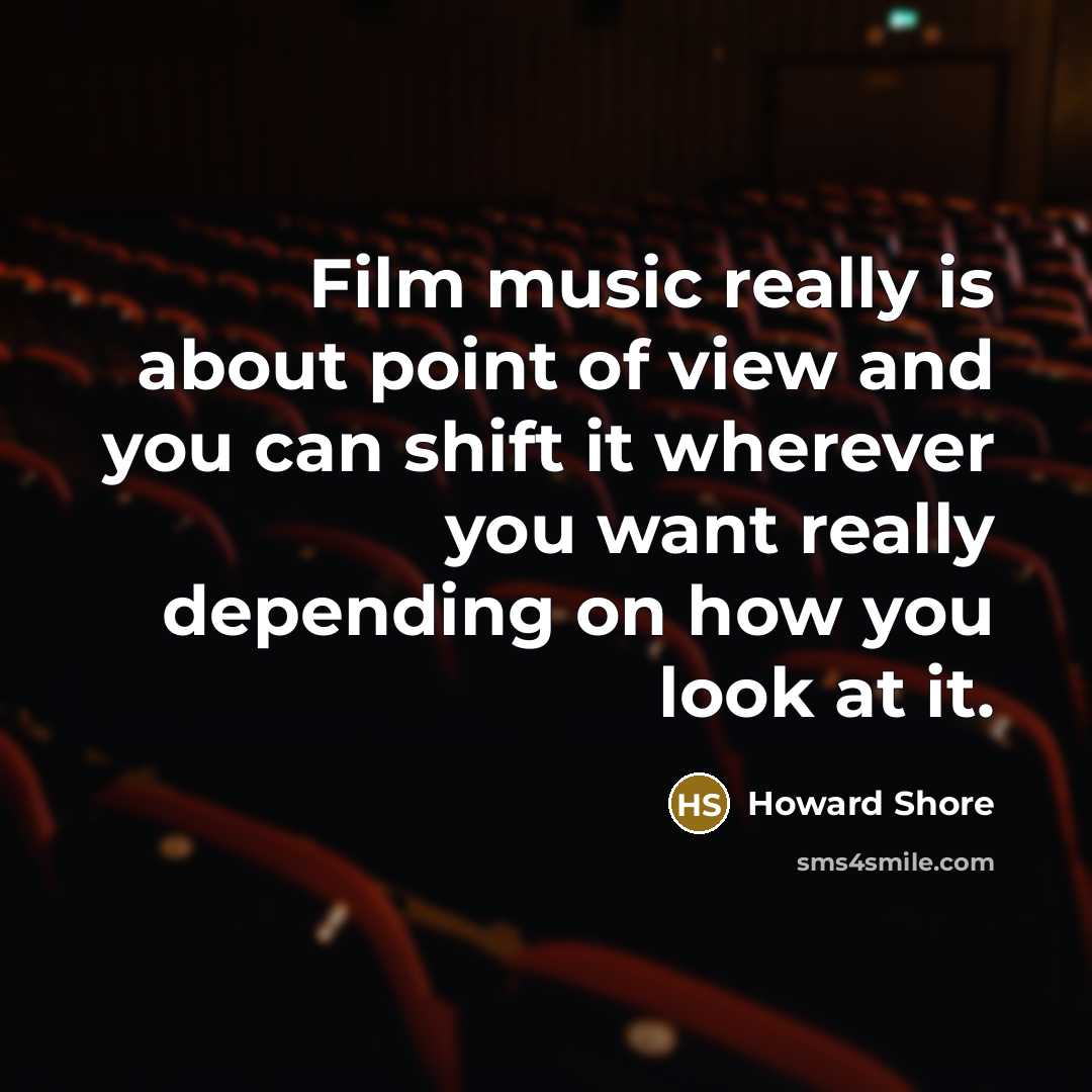 “Film music really is about point of view and you…” quote by Howard Shore