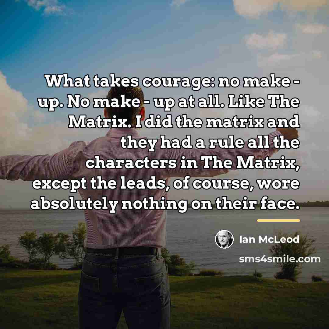 “What takes courage: no make - up. No make -…” quote by Ian McLeod