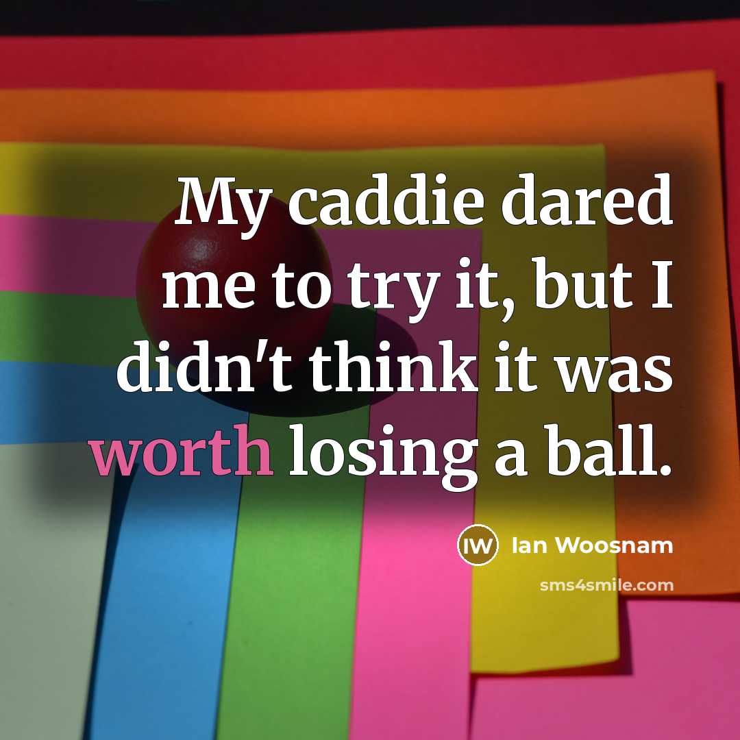 “My caddie dared me to try it, but I didn't…” quote by Ian Woosnam