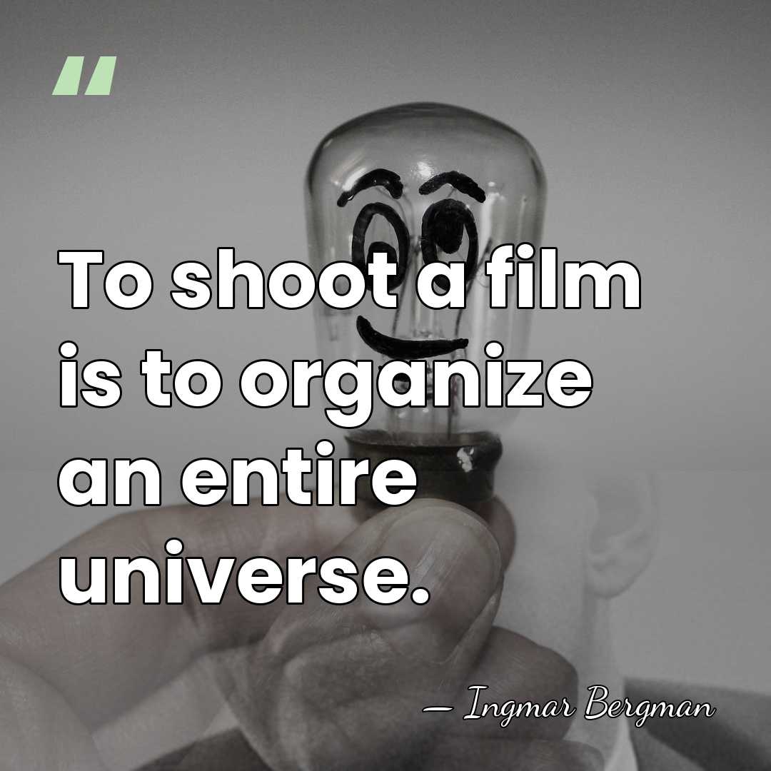 To shoot a film is to organize an entire universe. - Ingmar Bergman