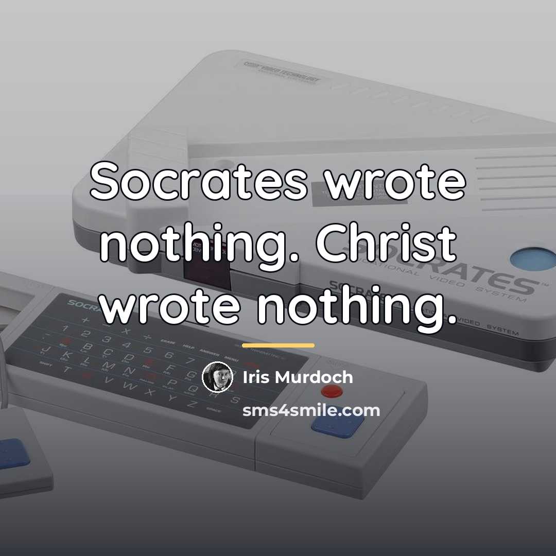 “Socrates wrote nothing. Christ wrote nothing.…” quote by Iris Murdoch
