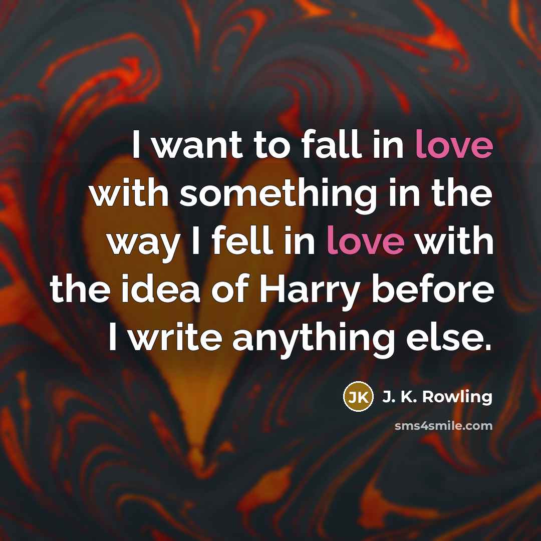 “I want to fall in love with something in the…” quote by J. K. Rowling