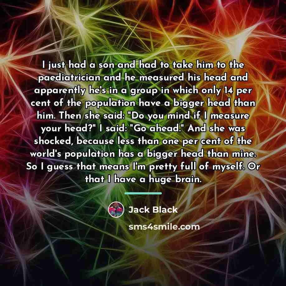 “I just had a son and had to take him…” quote by Jack Black