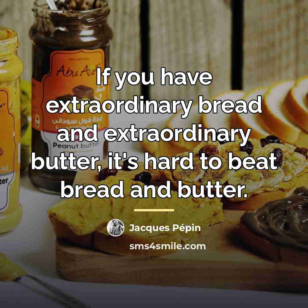 “If you have extraordinary bread and extraordinary butter, it's hard…” quote by Jacques Pepin