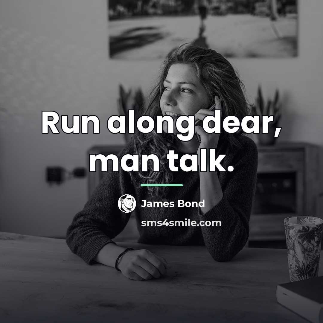 “Run along dear, man talk.…” quote by James Bond