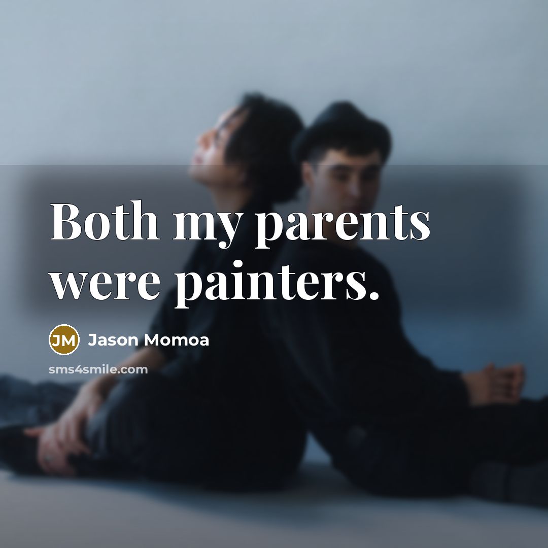 “Both my parents were painters.…” quote by Jason Momoa