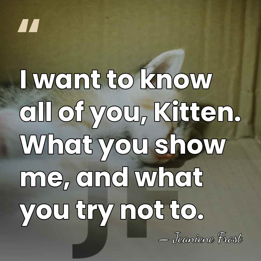I want to know all of you, Kitten. What you show me,&hellip; - Jeaniene Frost