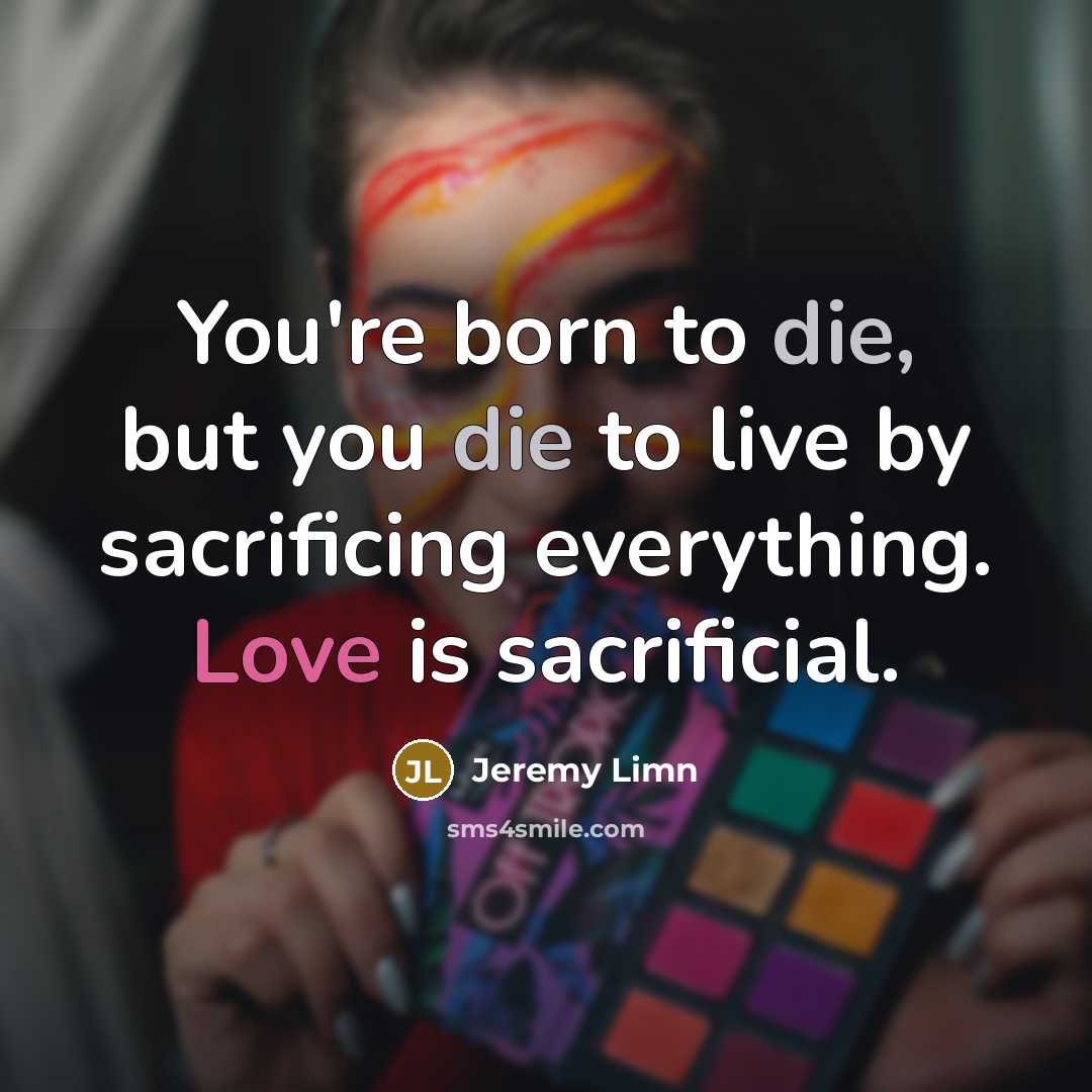 “You're born to die, but you die to live by…” quote by Jeremy Limn