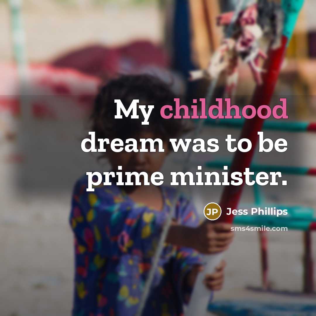 “My childhood dream was to be prime minister.…” quote by Jess Phillips