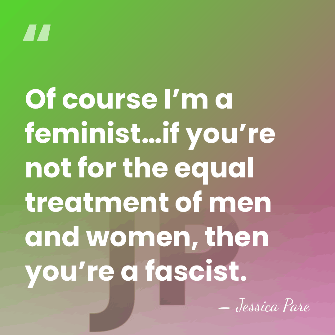 Of course I’m a feminist…if you’re not for the equal treatment of&hellip; - Jessica Pare