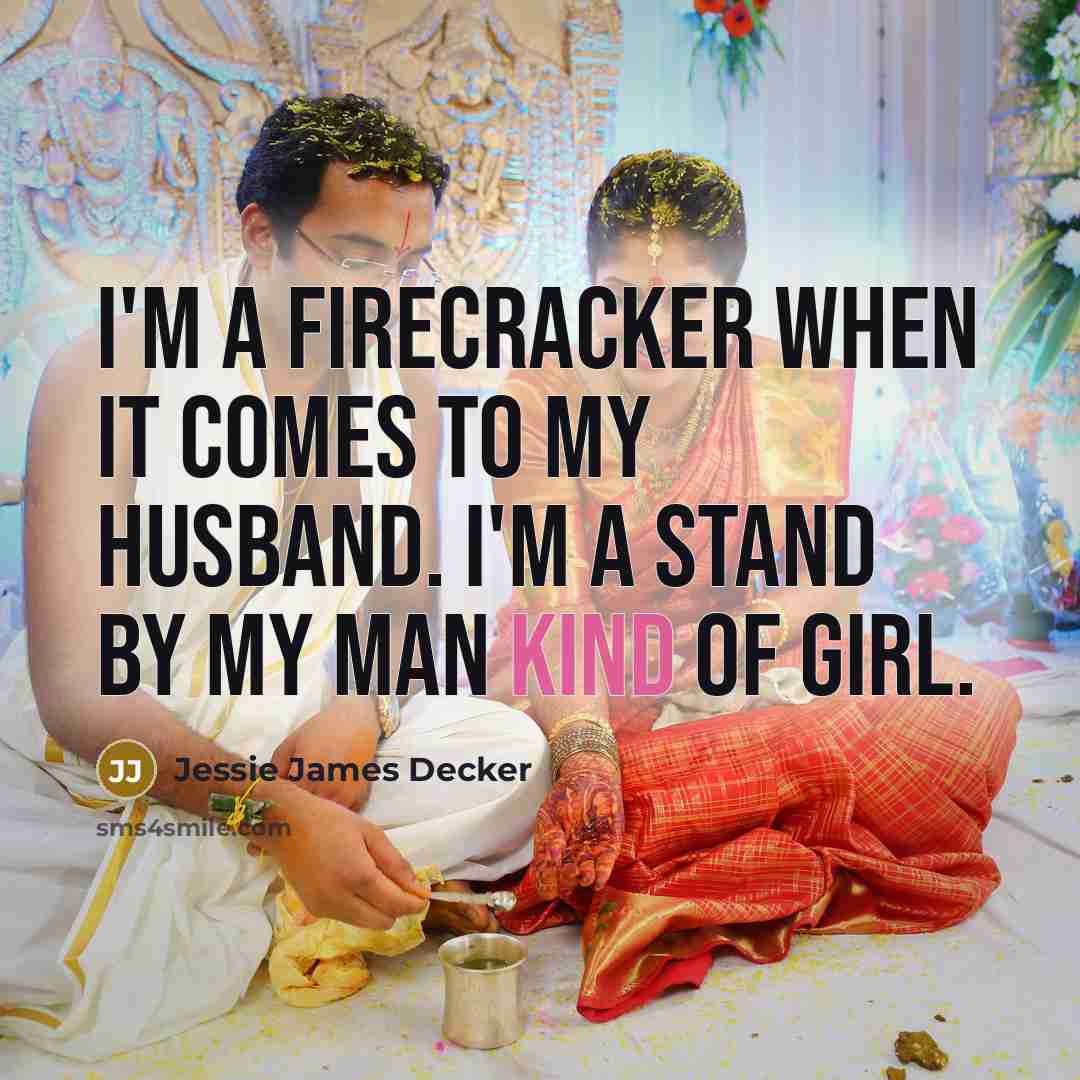 “I'm a firecracker when it comes to my husband. I'm a stand by my man kind of girl.” quote by Jessie James Decker