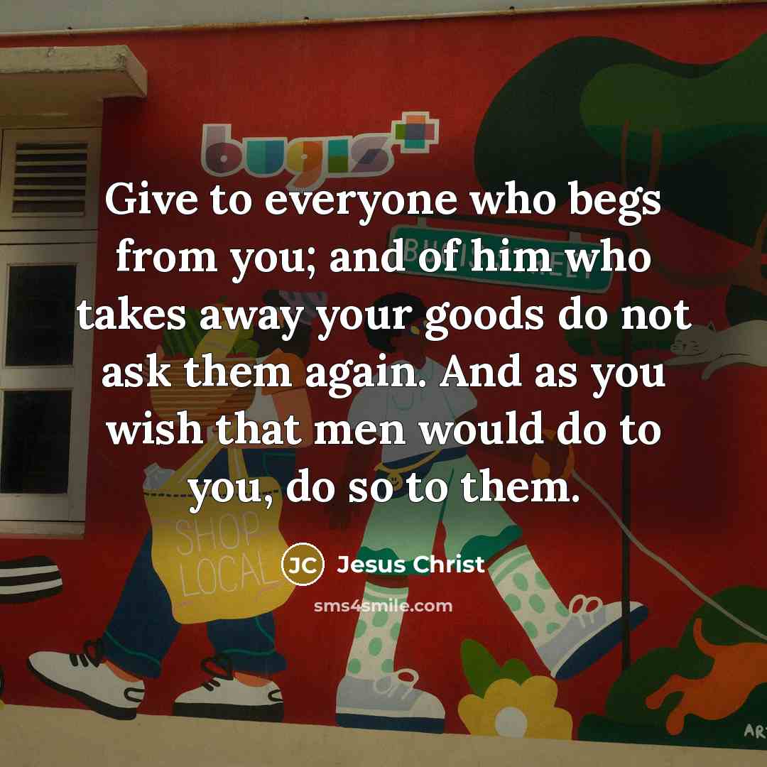 “Give to everyone who begs from you; and of him…” quote by Jesus Christ