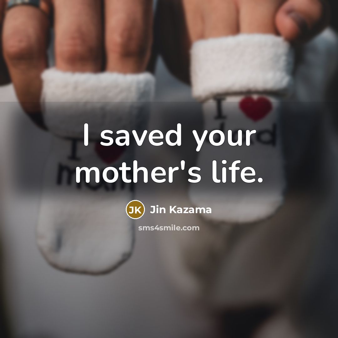 “I saved your mother's life.…” quote by Jin Kazama