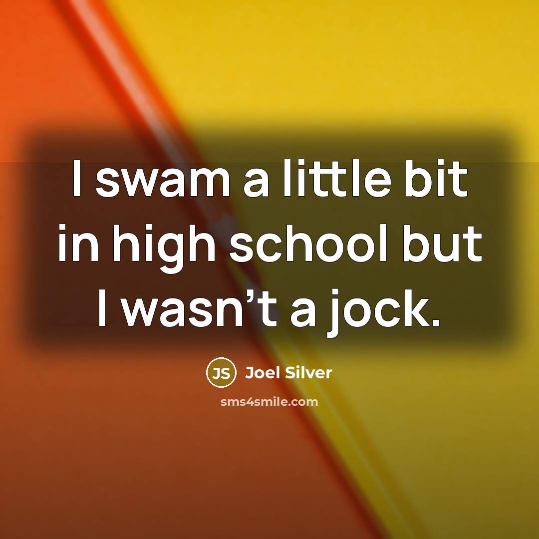 “I swam a little bit in high school but I…” quote by Joel Silver