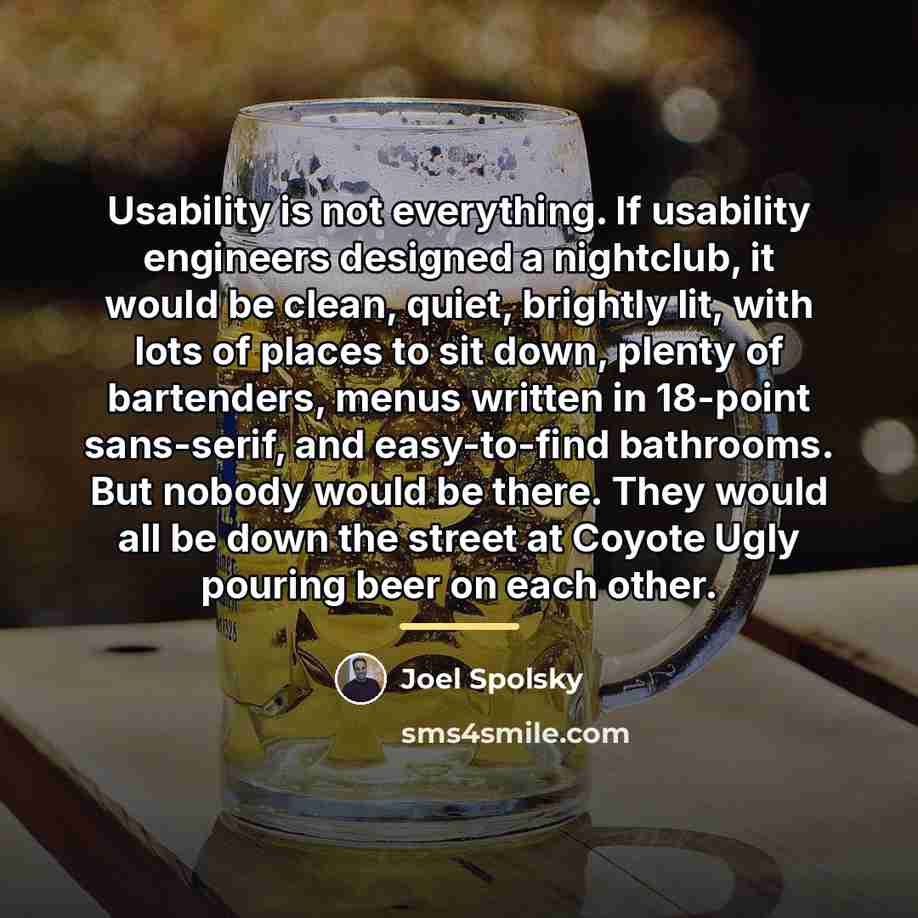 “Usability is not everything. If usability engineers designed a nightclub,…” quote by Joel Spolsky