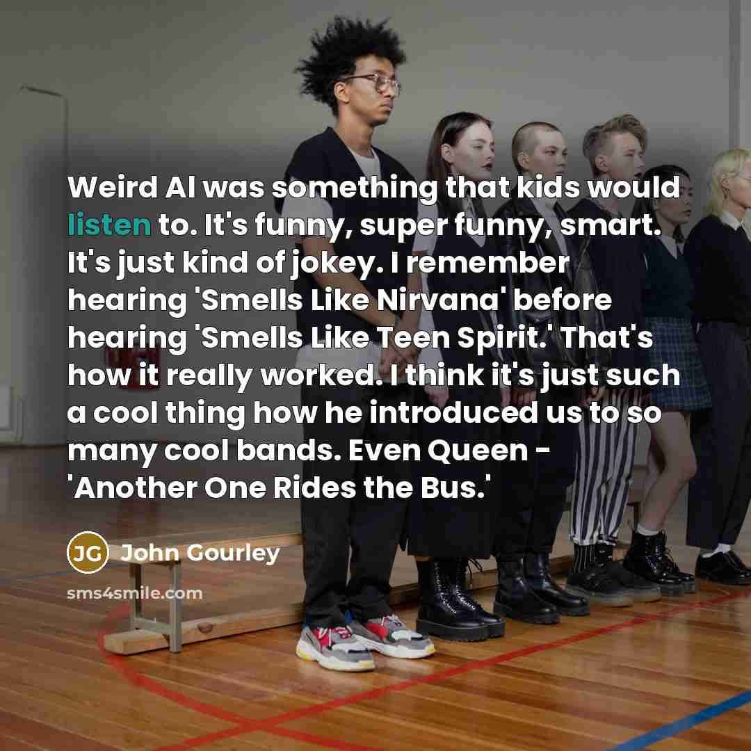 “Weird Al was something that kids would listen to. It's…” quote by John Gourley