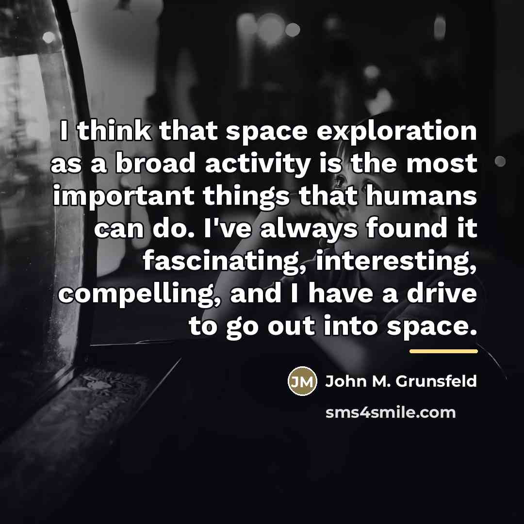 “I think that space exploration as a broad activity is…” quote by John M. Grunsfeld