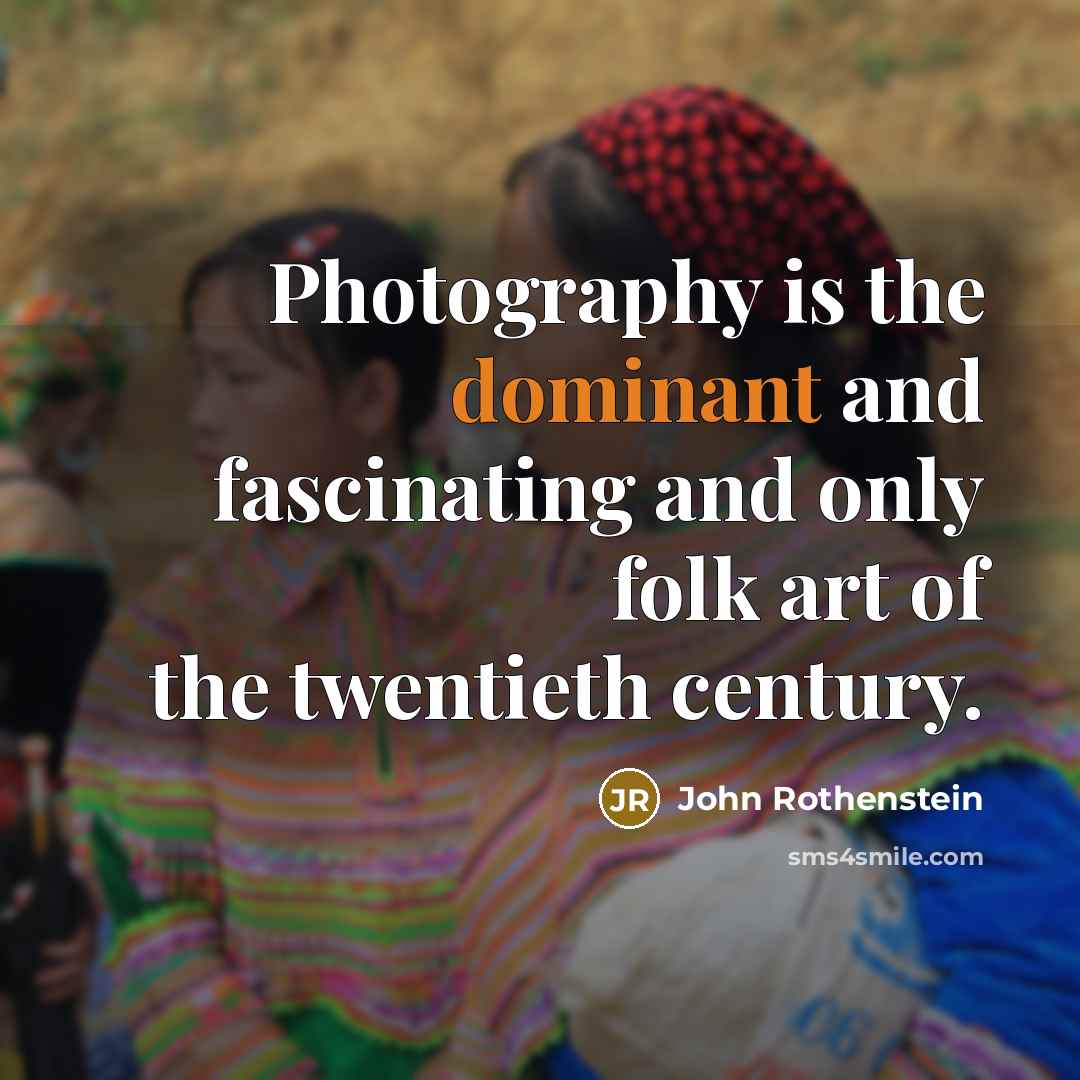 “Photography is the dominant and fascinating and only folk art…” quote by John Rothenstein