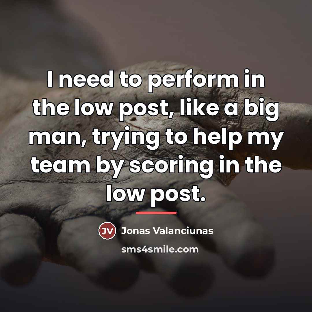 “I need to perform in the low post, like a…” quote by Jonas Valanciunas