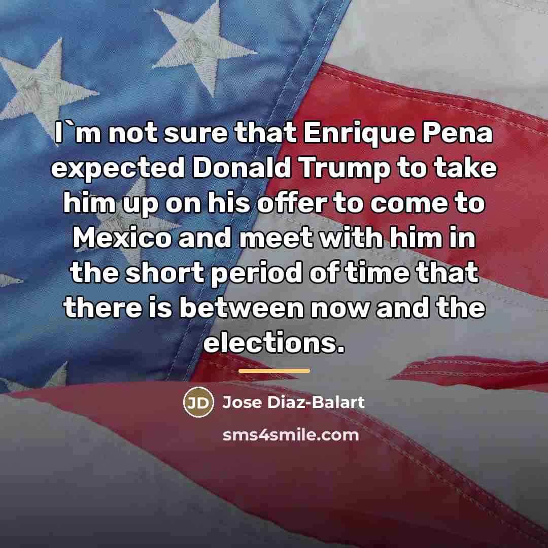 “I`m not sure that Enrique Pena expected Donald Trump to…” quote by Jose Diaz-Balart