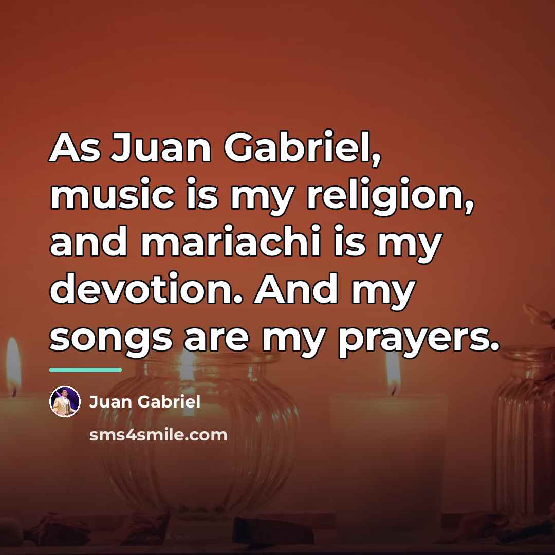 “As Juan Gabriel, music is my religion, and mariachi is…” quote by Juan Gabriel