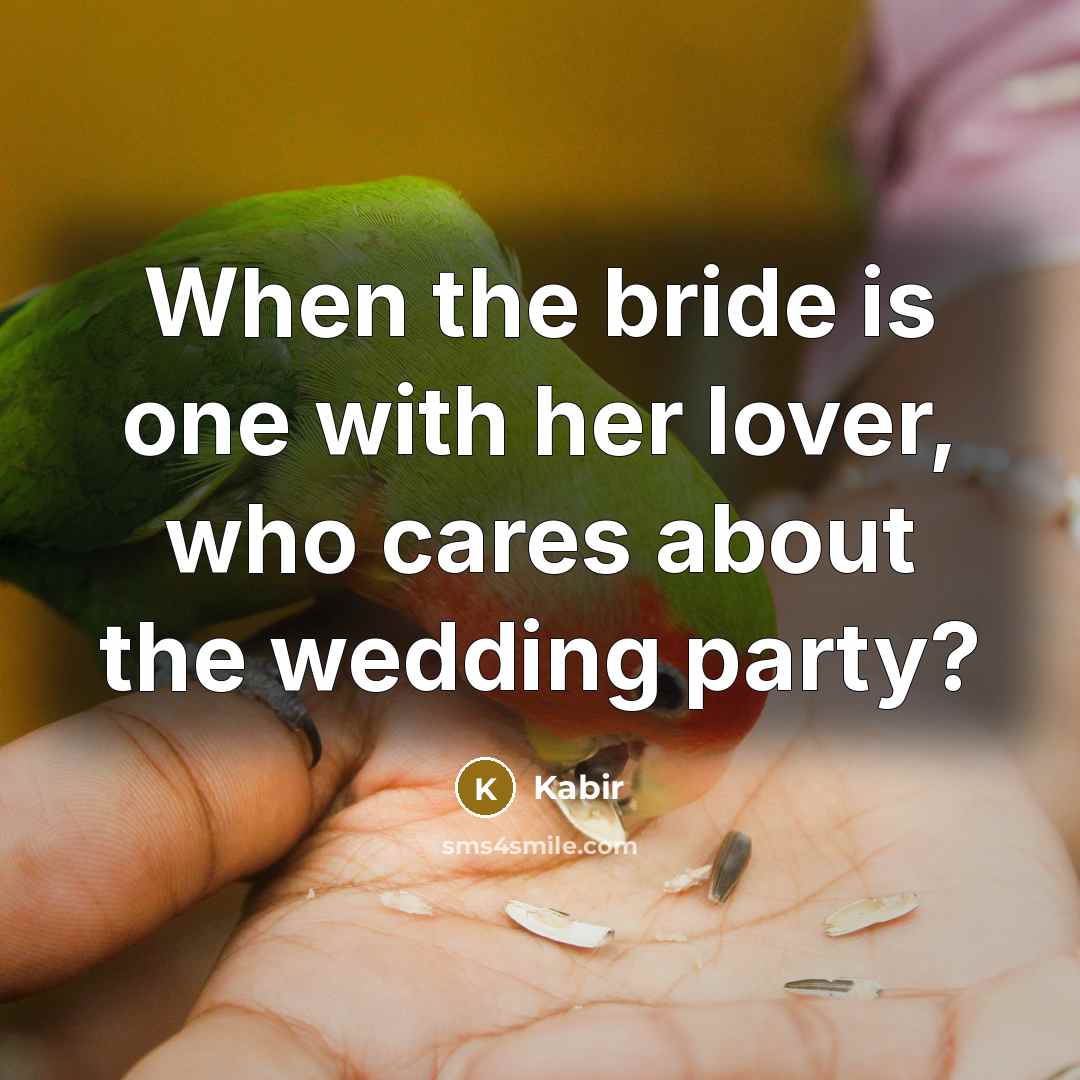 “When the bride is one with her lover, who cares…” quote by Kabir