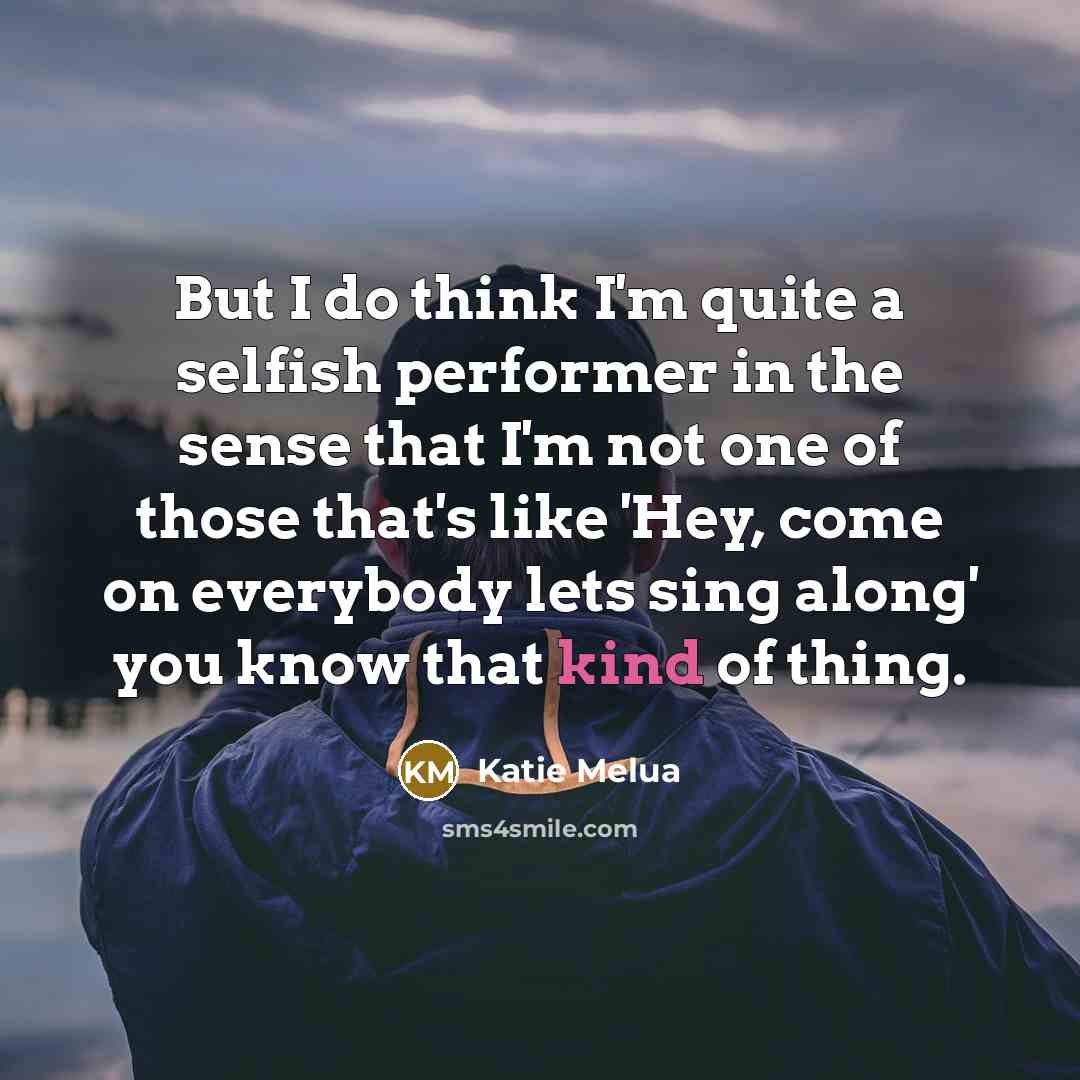 “But I do think I'm quite a selfish performer in…” quote by Katie Melua