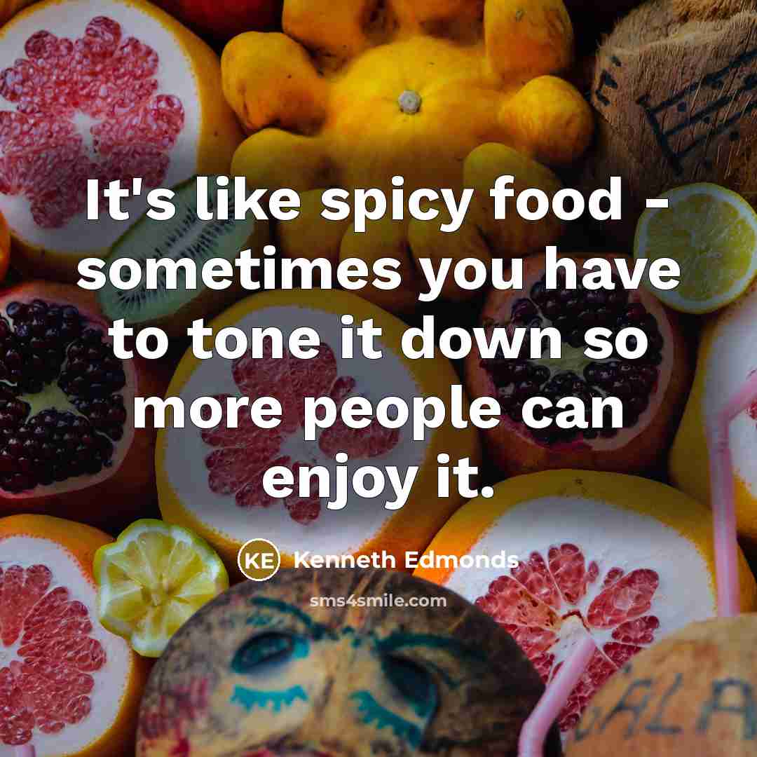 “It's like spicy food - sometimes you have to tone…” quote by Kenneth Edmonds