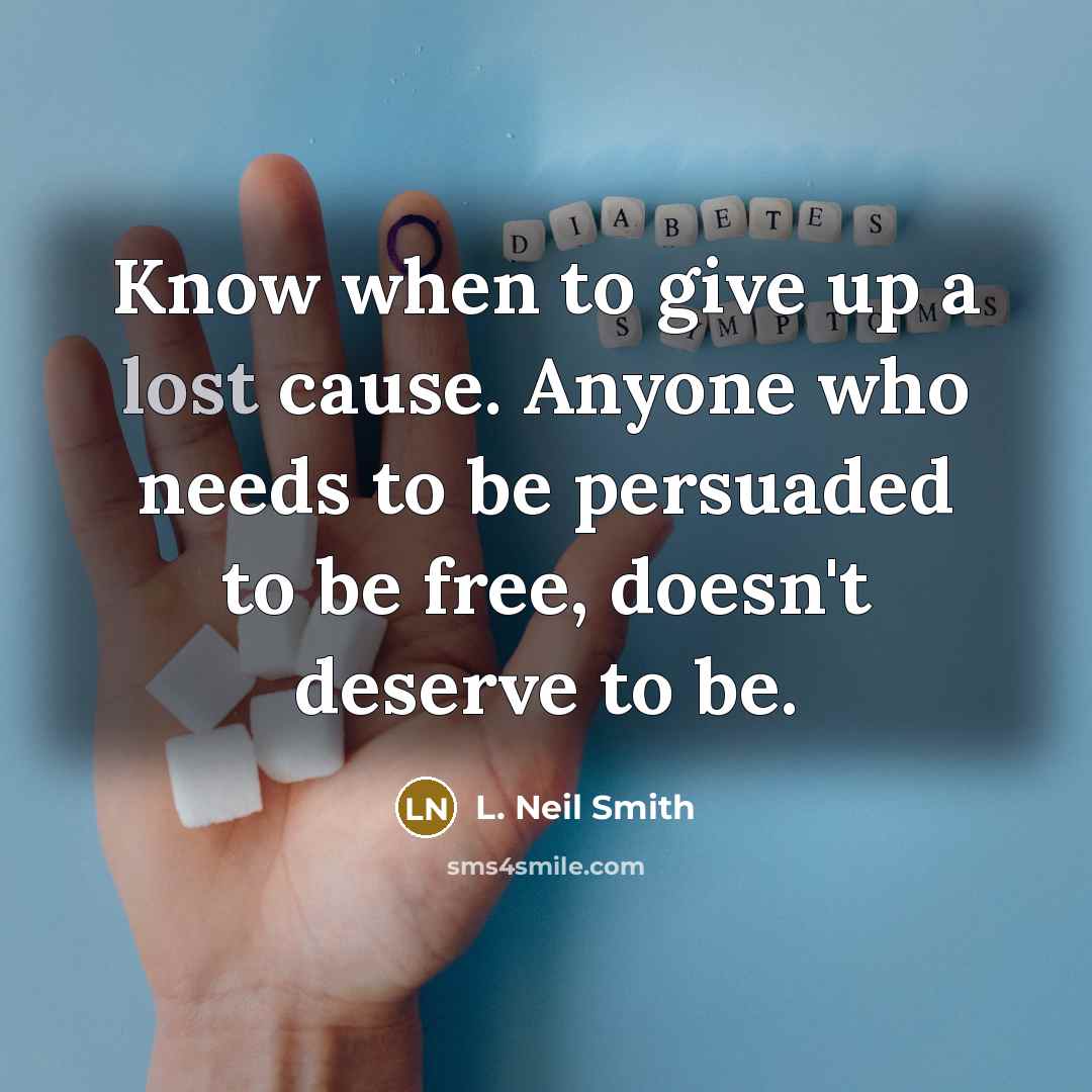 “Know when to give up a lost cause. Anyone who…” quote by L. Neil Smith