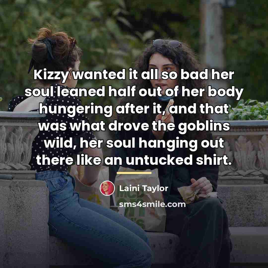 “Kizzy wanted it all so bad her soul leaned half…” quote by Laini Taylor