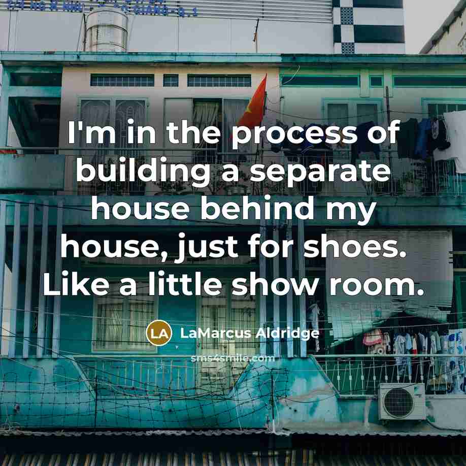 “I'm in the process of building a separate house behind…” quote by LaMarcus Aldridge