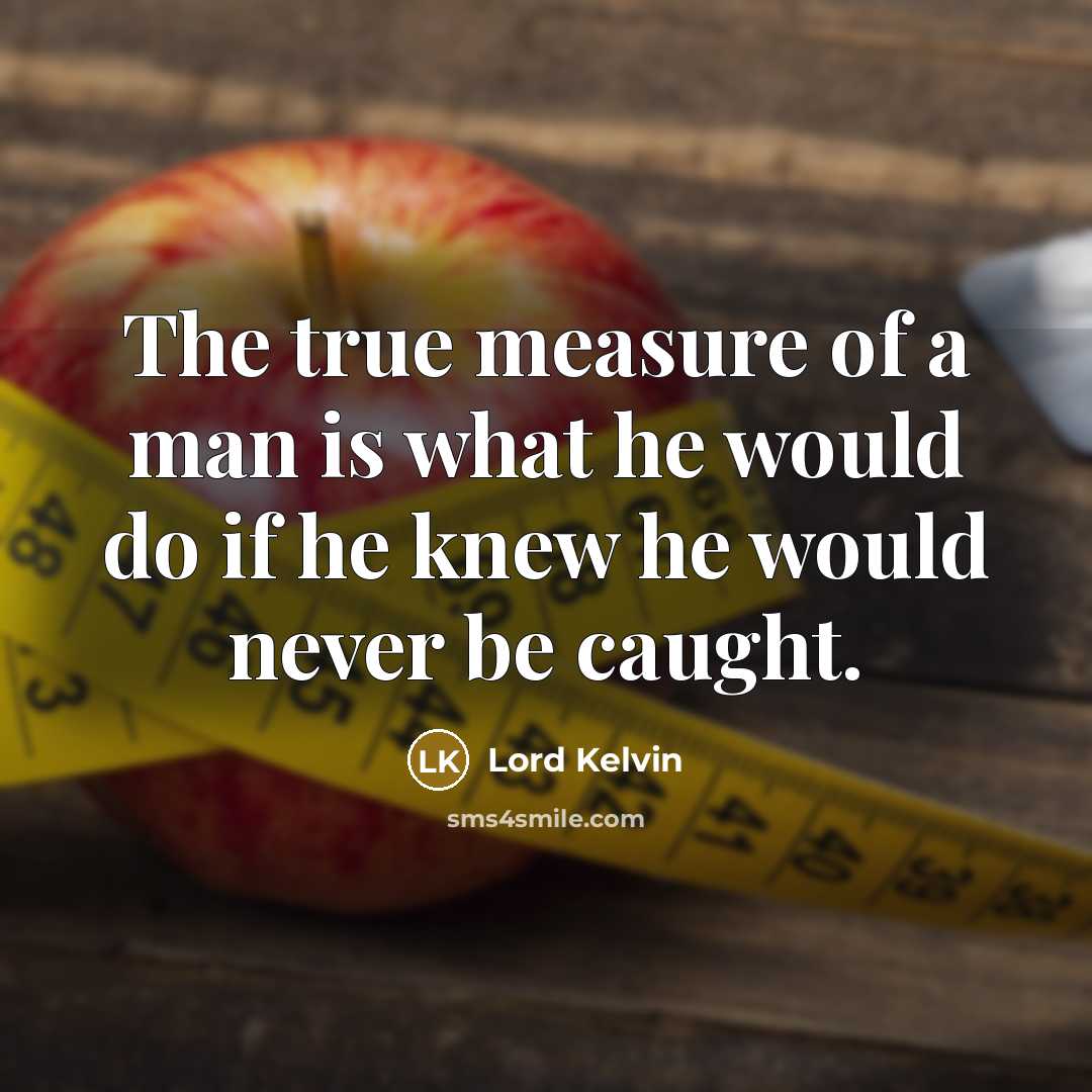 “The true measure of a man is what he would…” quote by Lord Kelvin