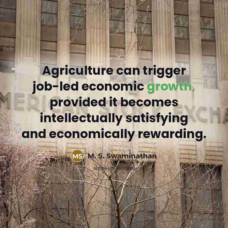 “Agriculture can trigger job-led economic growth, provided it becomes intellectually…” quote by M. S. Swaminathan